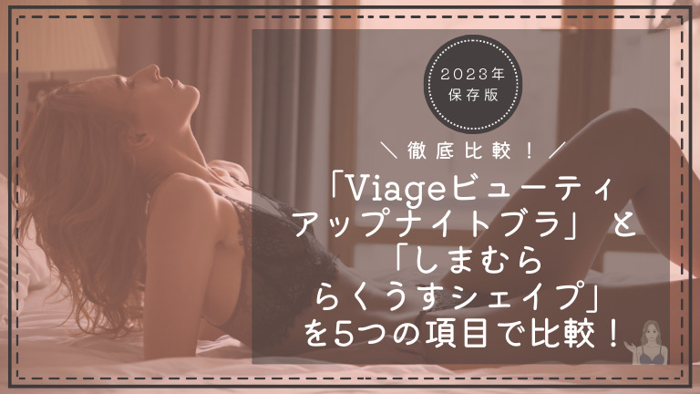 「Viageビューティアップナイトブラ」 と「しまむら らくうすシェイプ」を5つの項目で比較！